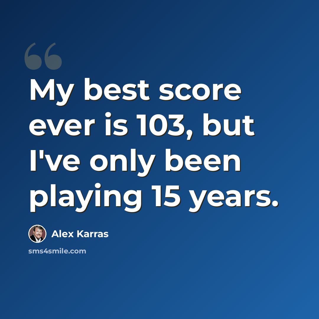 “My best score ever is 103, but I've only been playing 15 years.” quote by Alex Karras