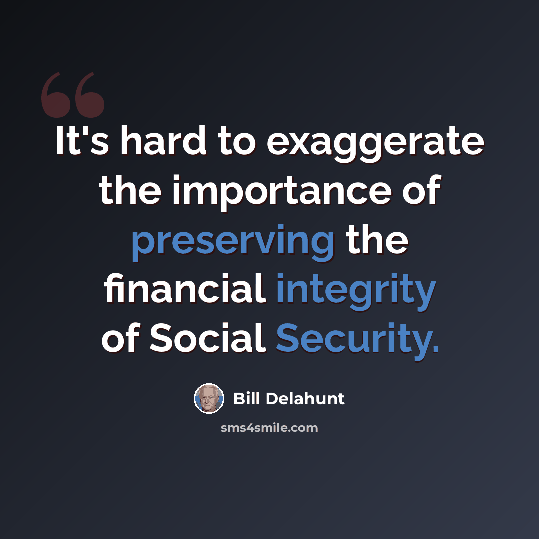 “It's hard to exaggerate the importance of preserving the financial integrity of Social Security.” quote by Bill Delahunt
