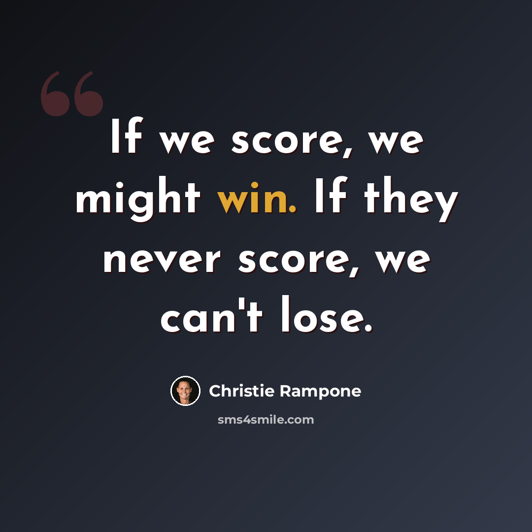 “If we score, we might win. If they never score, we can't lose.” quote by Christie Rampone