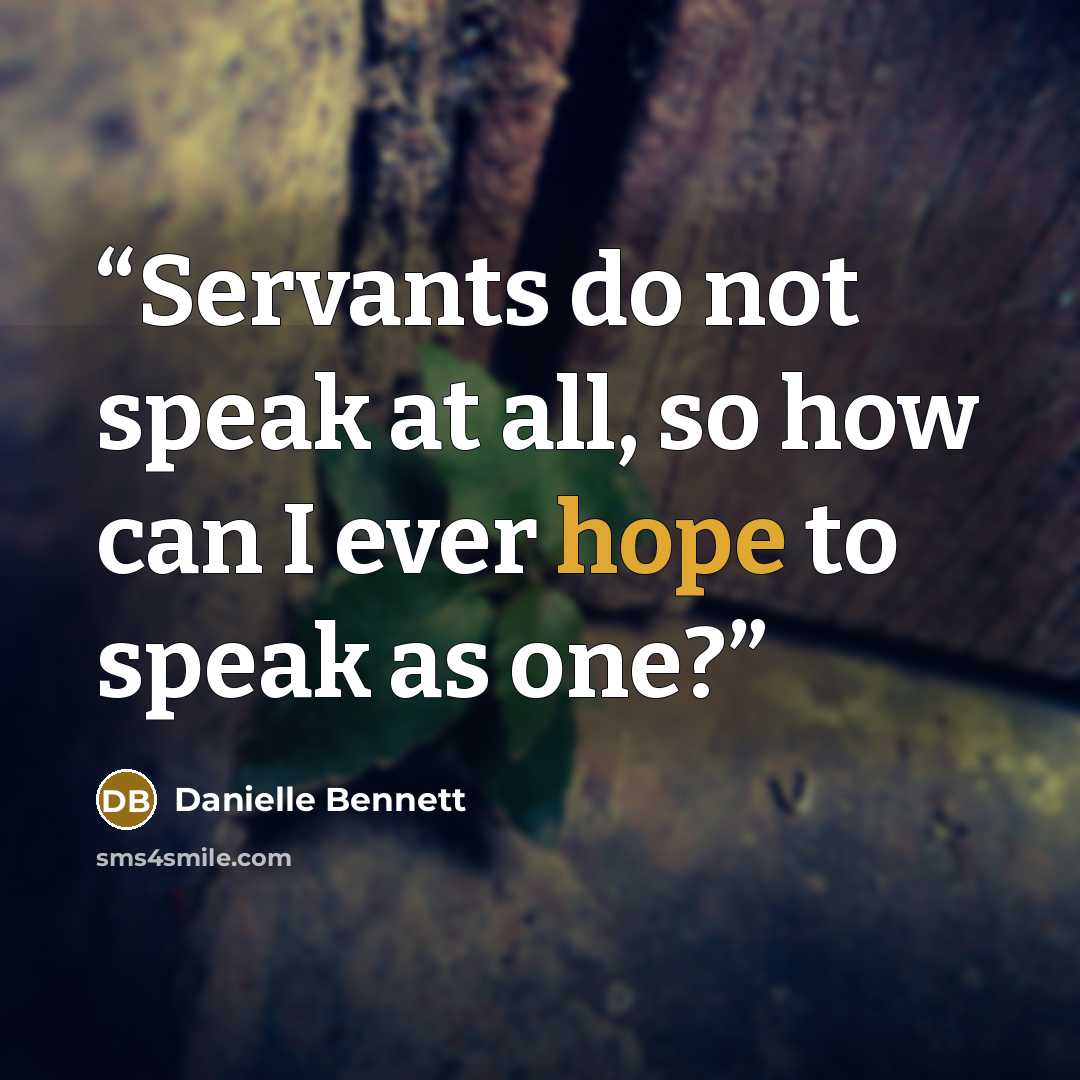 “Servants do not speak at all, so how can I ever hope to speak as one?” quote by Danielle Bennett
