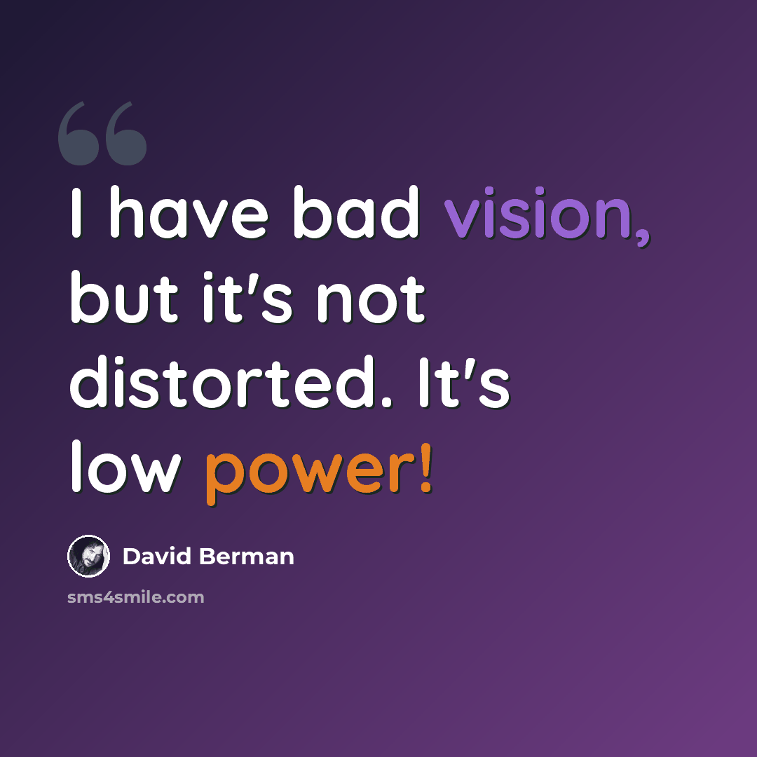 “I have bad vision, but it's not distorted. It's low power!” quote by David Berman