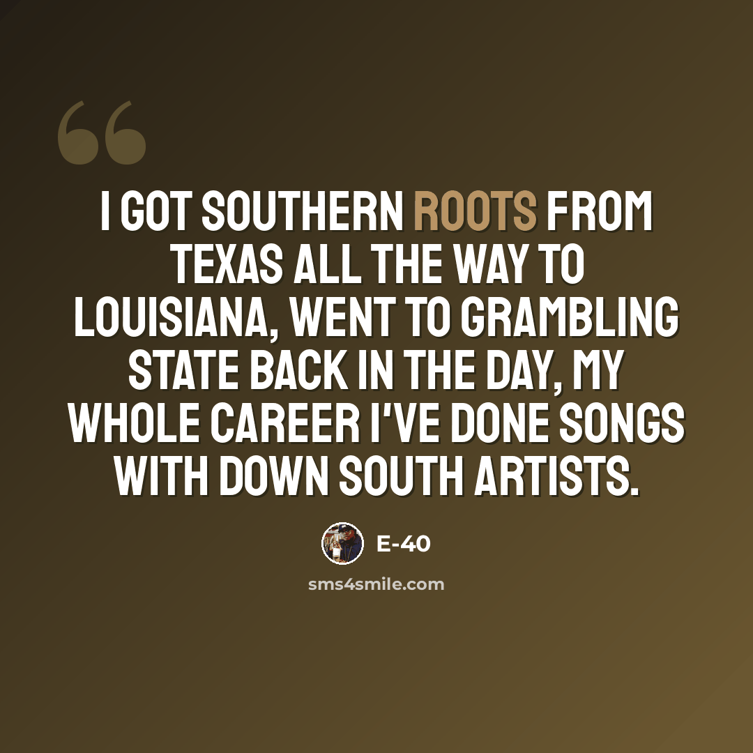 “I got southern roots from Texas all the way to Louisiana, went to Grambling State back in the day, my whole career I've done songs with down South artists.” quote by E-40