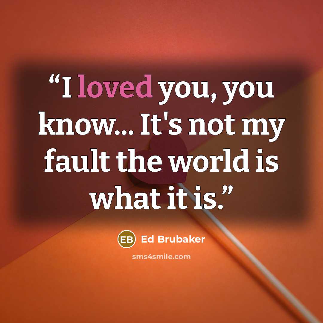 “I loved you, you know... It's not my fault the world is what it is.” quote by Ed Brubaker