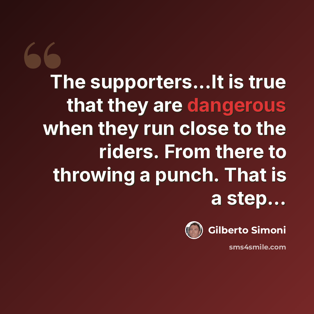“The supporters...It is true that they are dangerous when they run close to the riders. From there to throwing a punch. That is a step…” quote by Gilberto Simoni