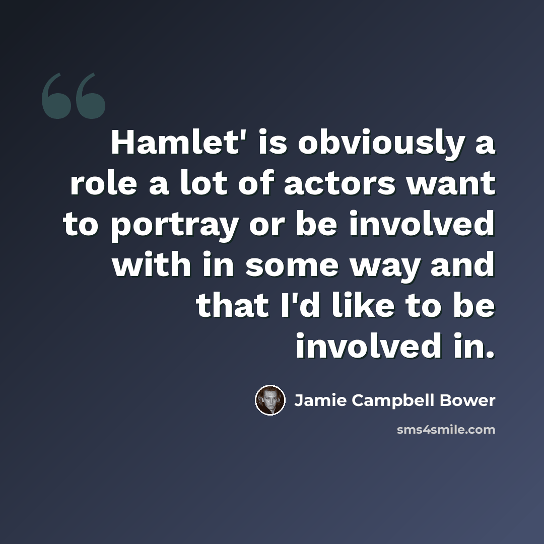 “Hamlet' is obviously a role a lot of actors want to portray or be involved with in some way and that I'd like to be involved in.” quote by Jamie Campbell Bower