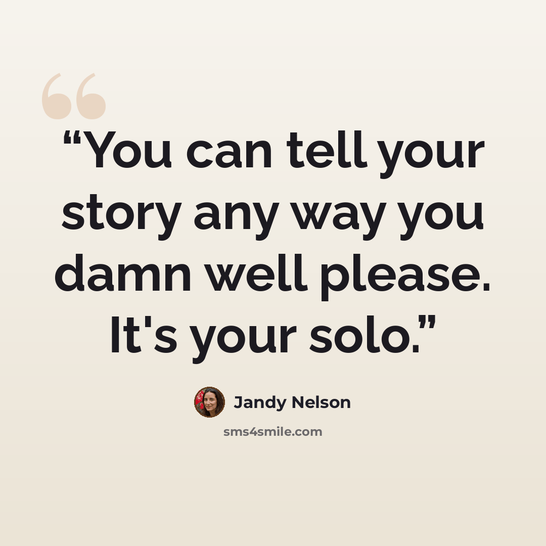 “You can tell your story any way you damn well please. It's your solo.” quote by Jandy Nelson