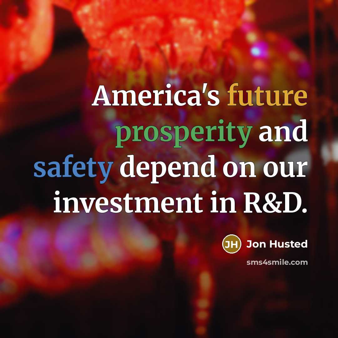 “America's future prosperity and safety depend on our investment in R&D.” quote by Jon Husted