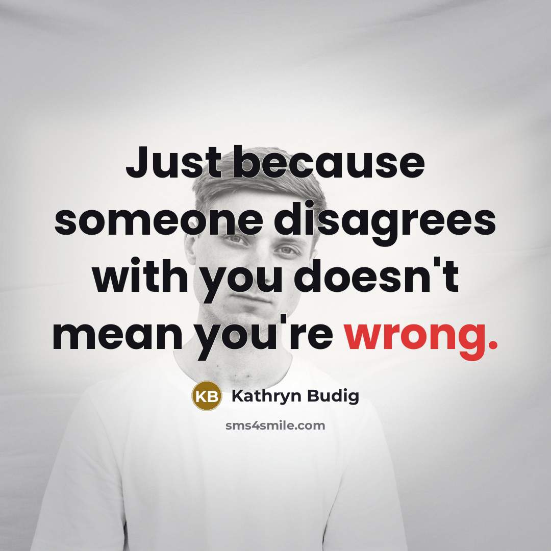 “Just because someone disagrees with you doesn't mean you're wrong.” quote by Kathryn Budig