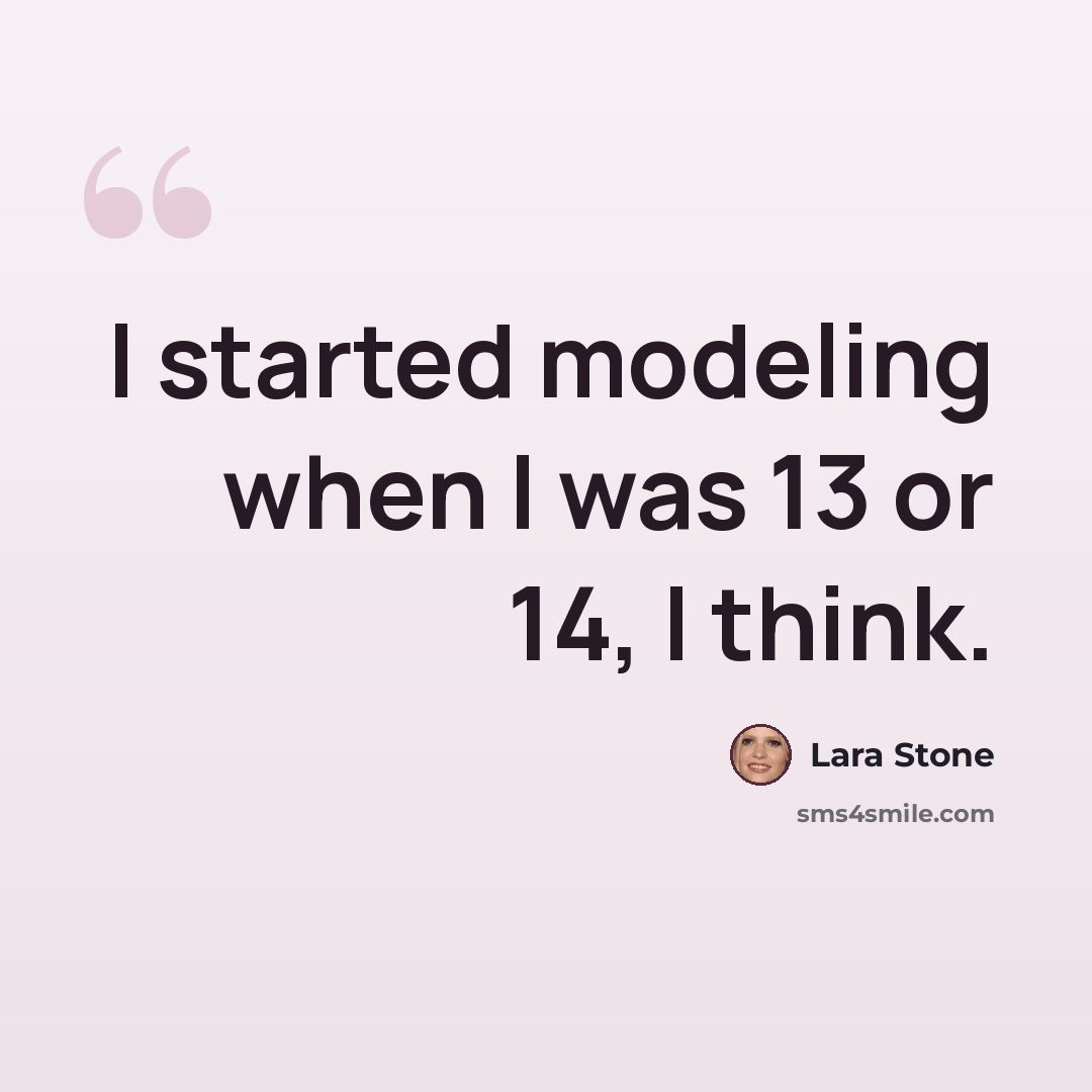“I started modeling when I was 13 or 14, I think.” quote by Lara Stone