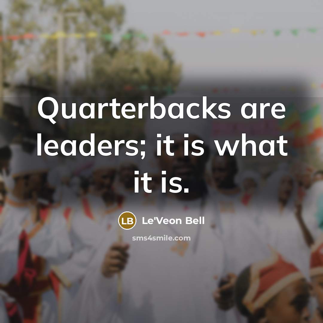 “Quarterbacks are leaders; it is what it is.” quote by Le'Veon Bell