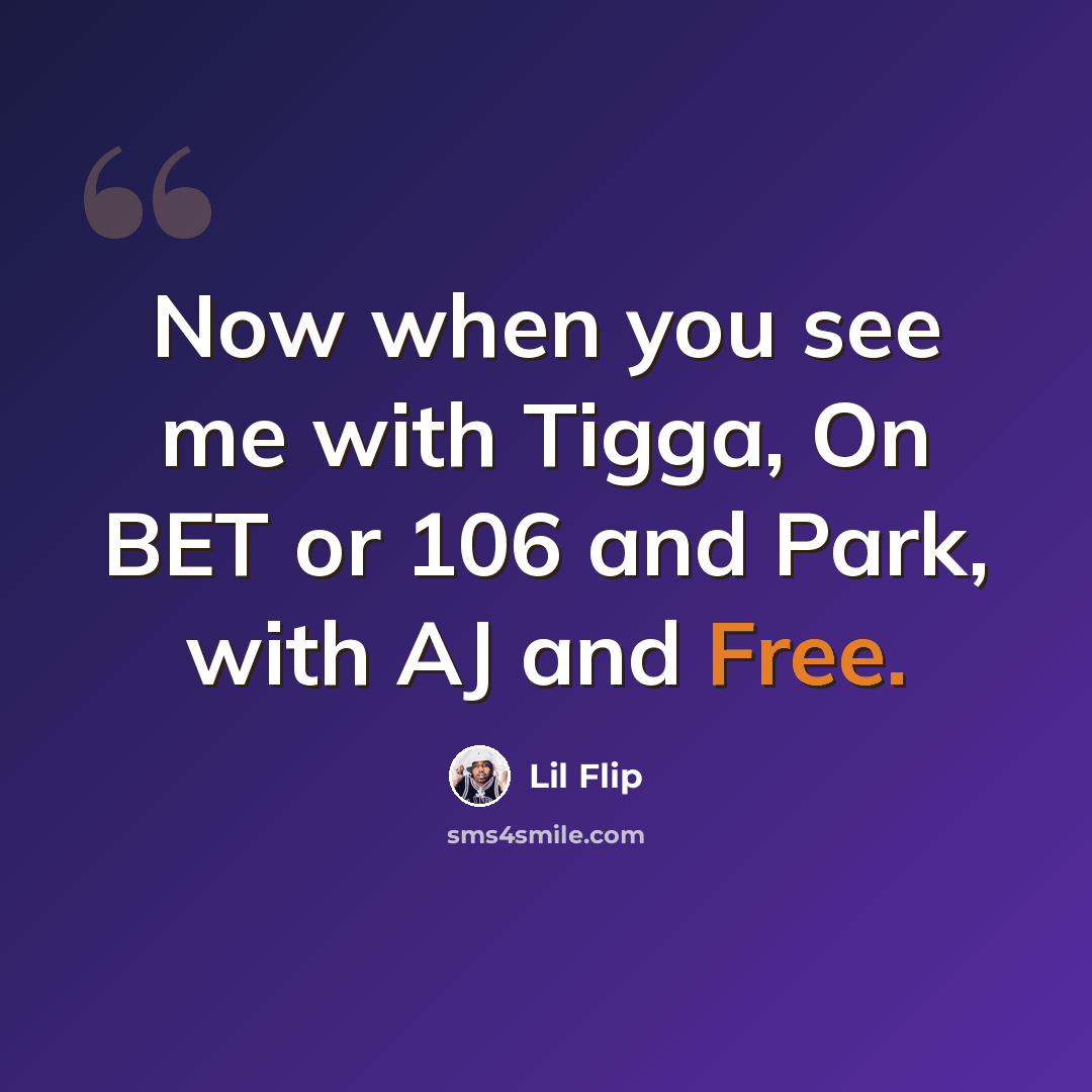 “Now when you see me with Tigga, On BET or 106 and Park, with AJ and Free.” quote by Lil Flip