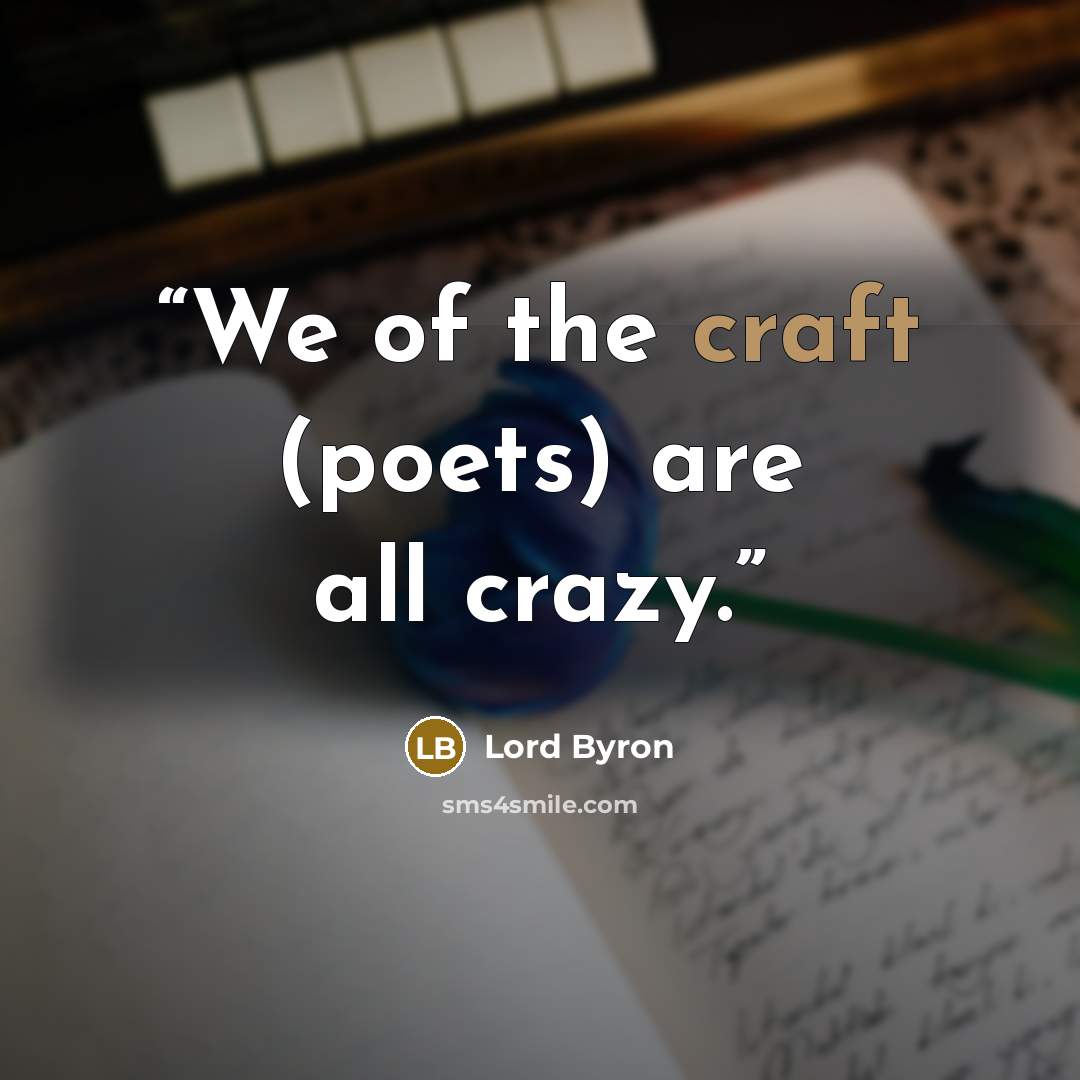 “We of the craft (poets) are all crazy.” quote by Lord Byron