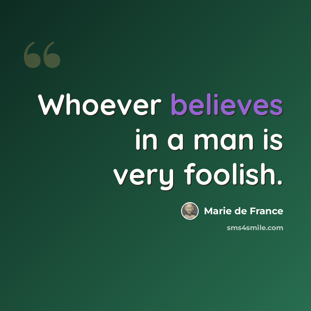 “Whoever believes in a man is very foolish.” quote by Marie de France