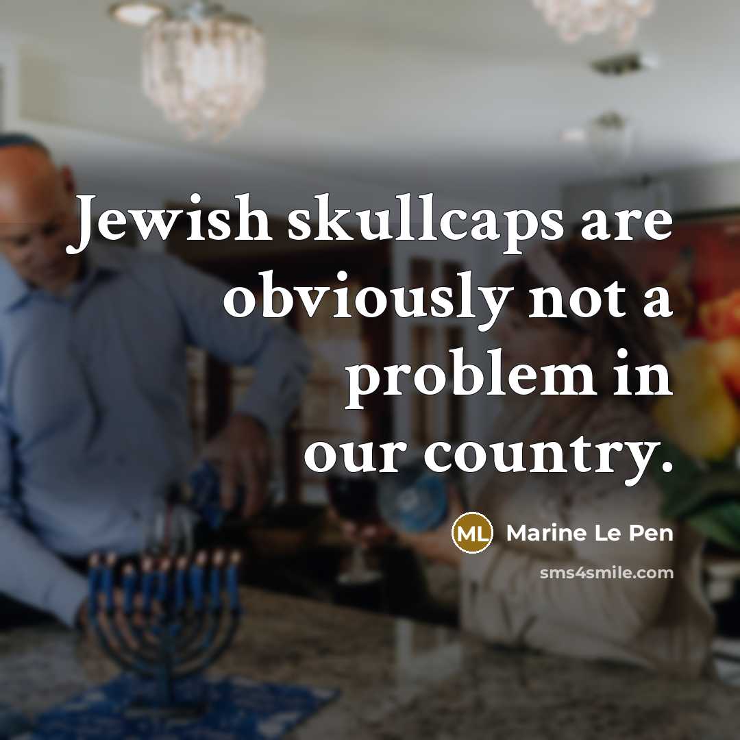 “Jewish skullcaps are obviously not a problem in our country.” quote by Marine Le Pen