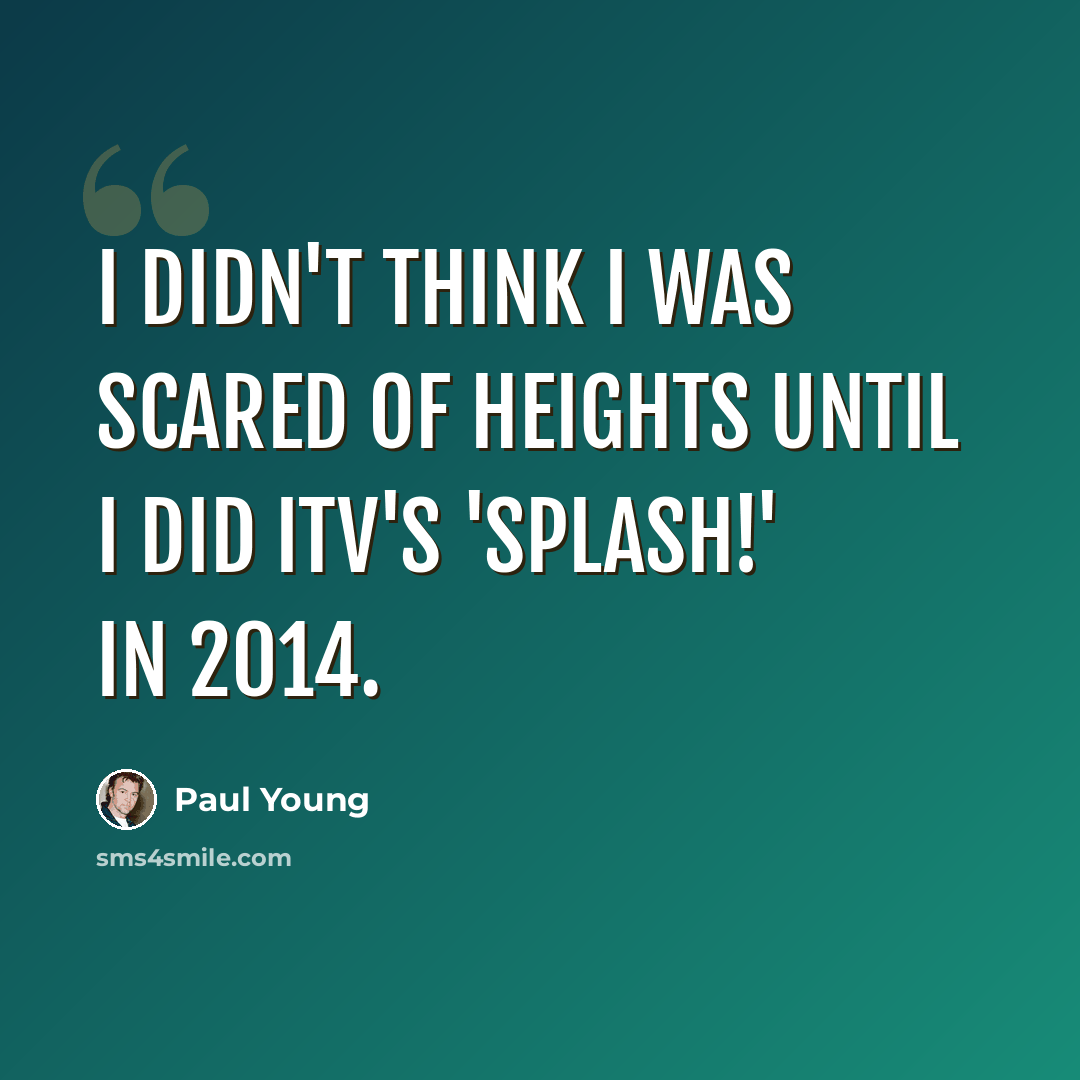 “I didn't think I was scared of heights until I did ITV's 'Splash!' in 2014.” quote by Paul Young