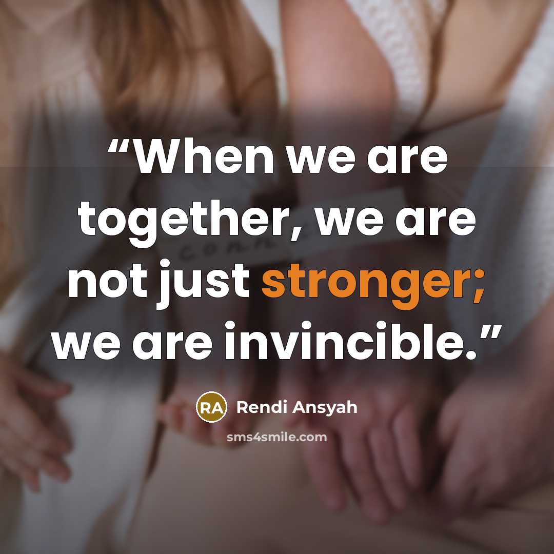 “When we are together, we are not just stronger; we are invincible.” quote by Rendi Ansyah