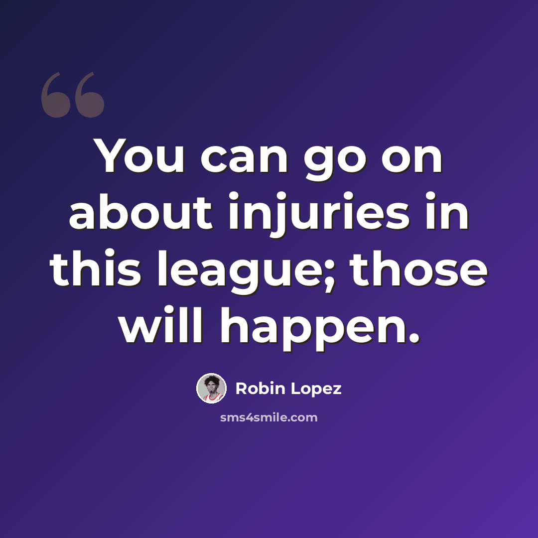 “You can go on about injuries in this league; those will happen.” quote by Robin Lopez