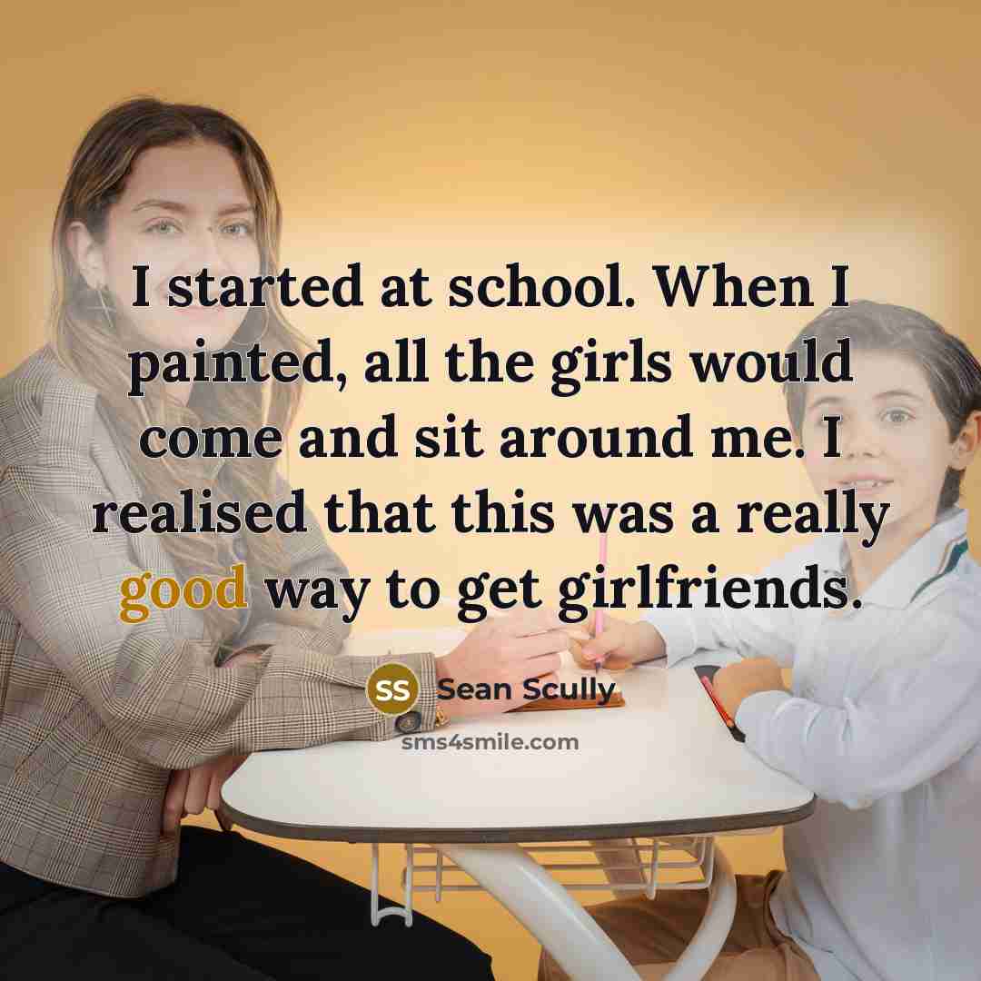 “I started at school. When I painted, all the girls would come and sit around me. I realised that this was a really good way to get girlfriends.” quote by Sean Scully