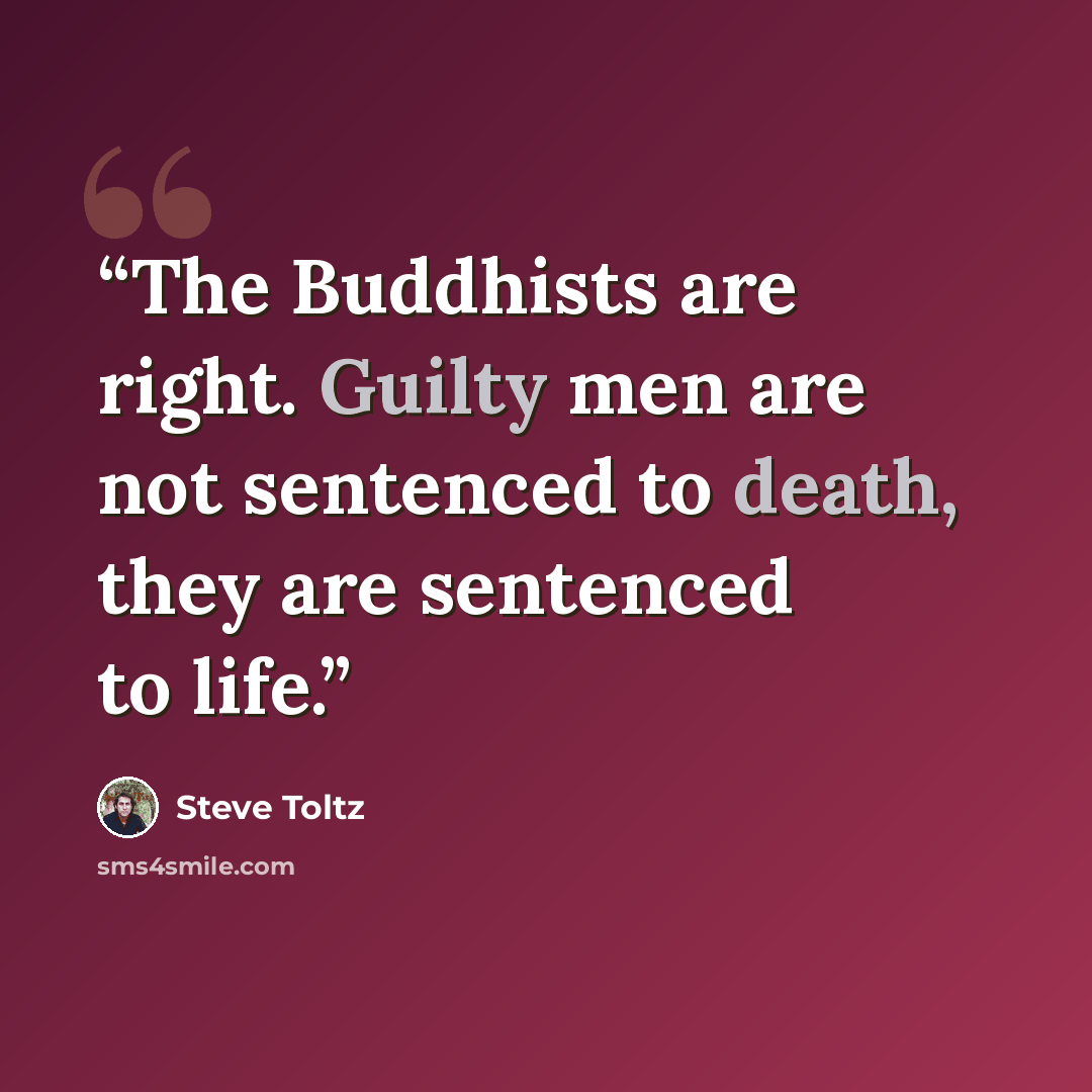 “The Buddhists are right. Guilty men are not sentenced to death, they are sentenced to life.” quote by Steve Toltz
