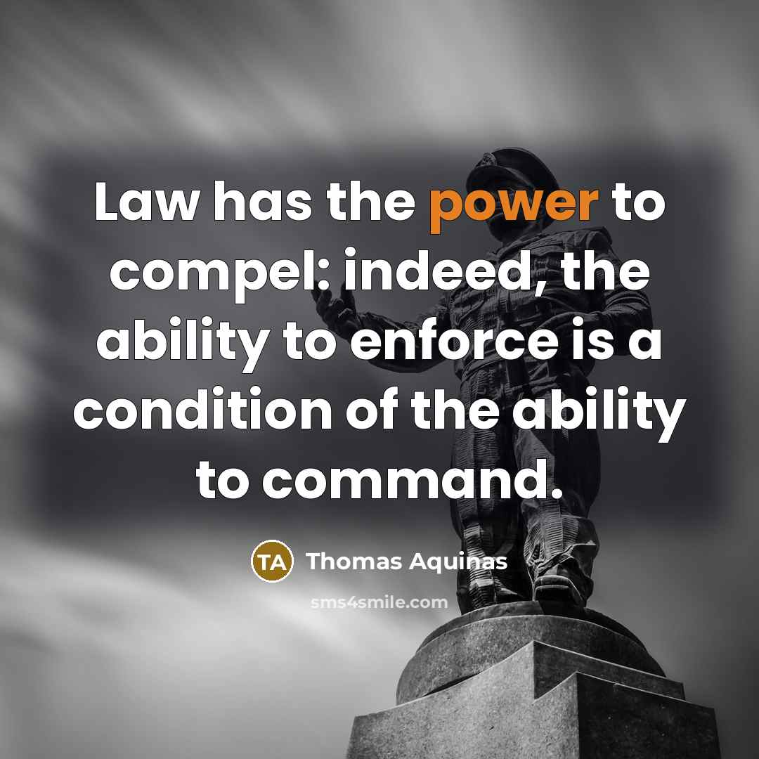 “Law has the power to compel: indeed, the ability to enforce is a condition of the ability to command.” quote by Thomas Aquinas
