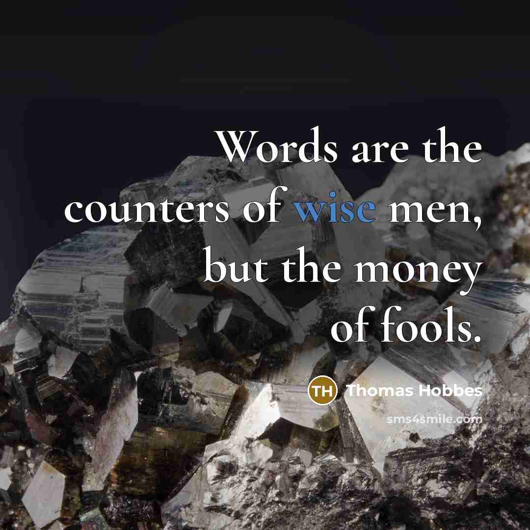 “Words are the counters of wise men, but the money of fools.” quote by Thomas Hobbes