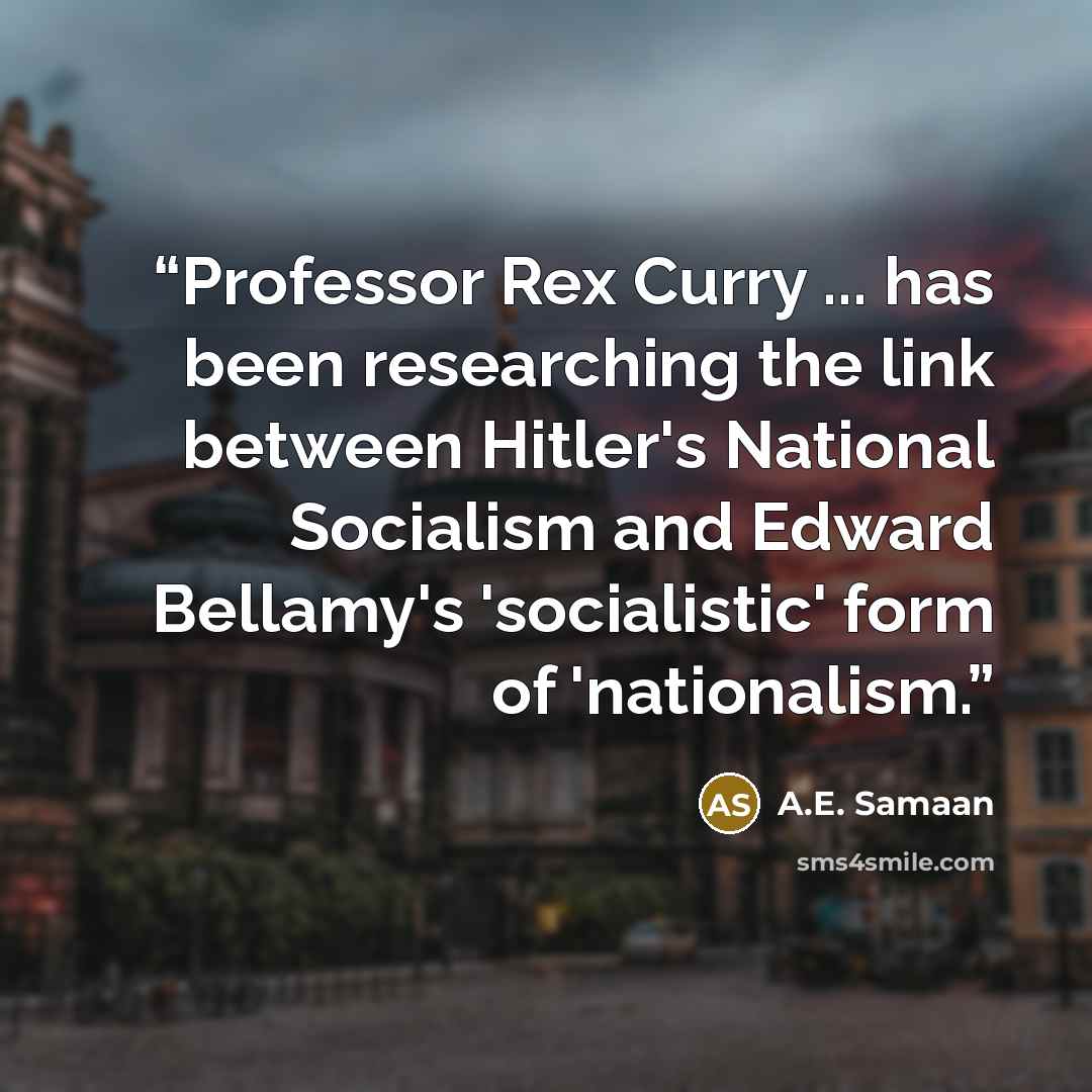 “Professor Rex Curry ... has been researching the link between Hitler's National Socialism and Edward Bellamy's 'socialistic' form of 'nationalism.” quote by A.E. Samaan
