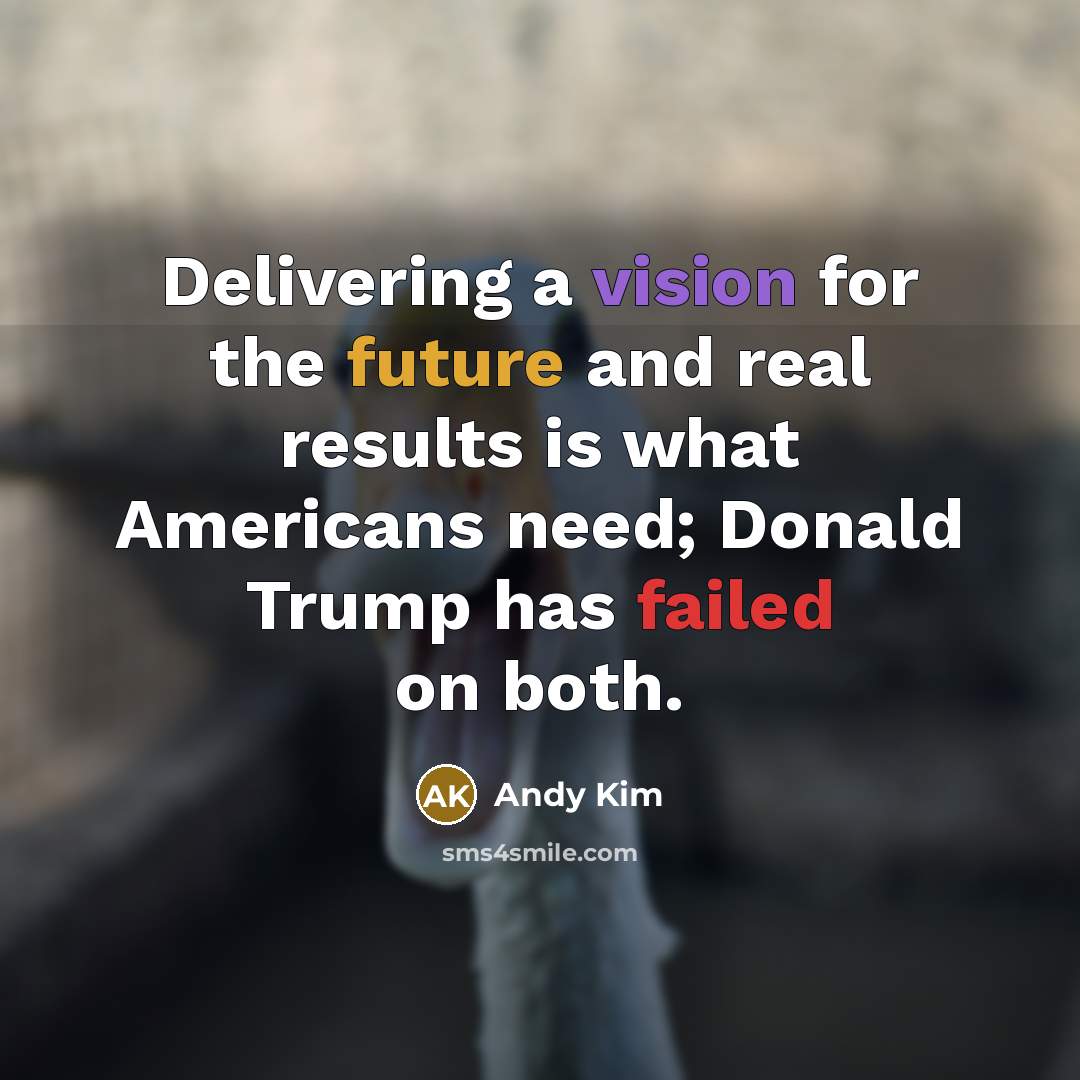 “Delivering a vision for the future and real results is what Americans need; Donald Trump has failed on both.” quote by Andy Kim