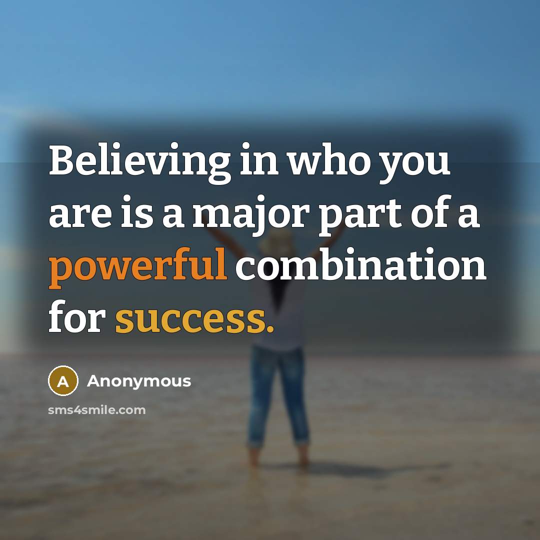 “Believing in who you are is a major part of a powerful combination for success.” quote by Anonymous