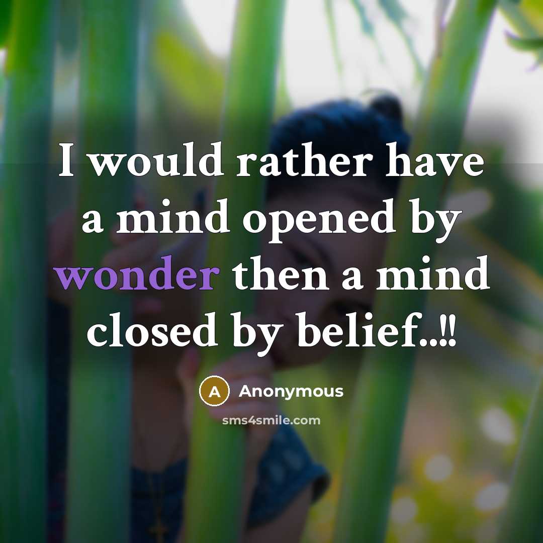 “I would rather have a mind opened by wonder then a mind closed by belief..!!” quote by Anonymous