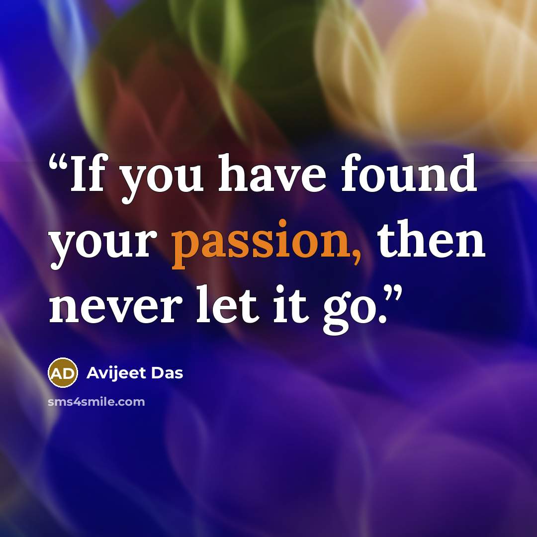 “If you have found your passion, then never let it go.” quote by Avijeet Das