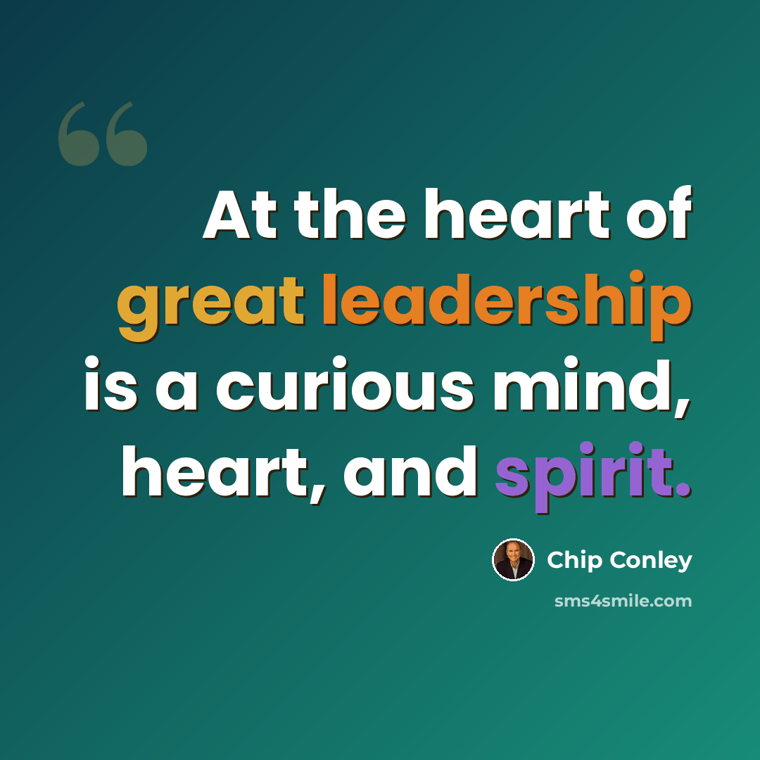 “At the heart of great leadership is a curious mind, heart, and spirit.” quote by Chip Conley