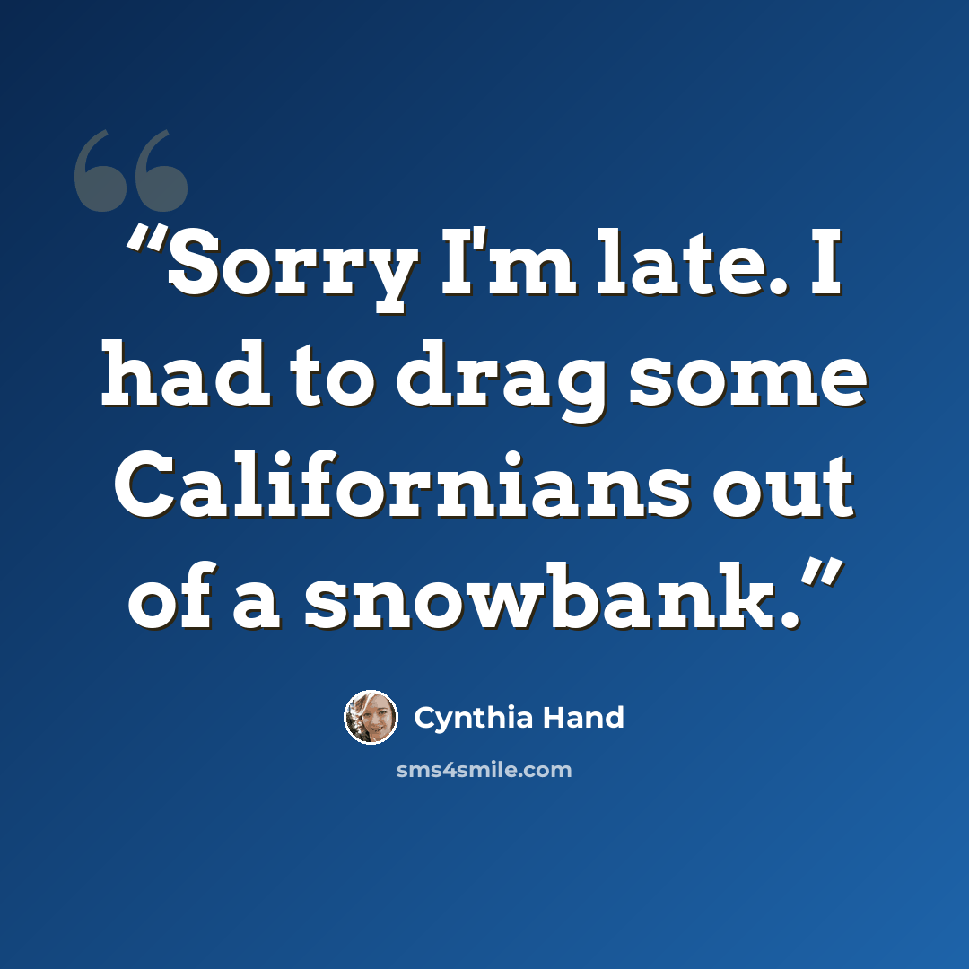 “Sorry I'm late. I had to drag some Californians out of a snowbank.” quote by Cynthia Hand