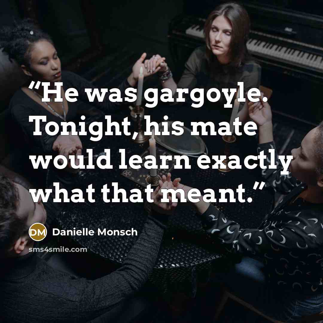 “He was gargoyle. Tonight, his mate would learn exactly what that meant.” quote by Danielle Monsch