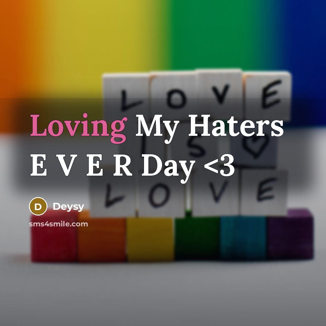 “Loving My Haters E V E R Day” quote by Deysy