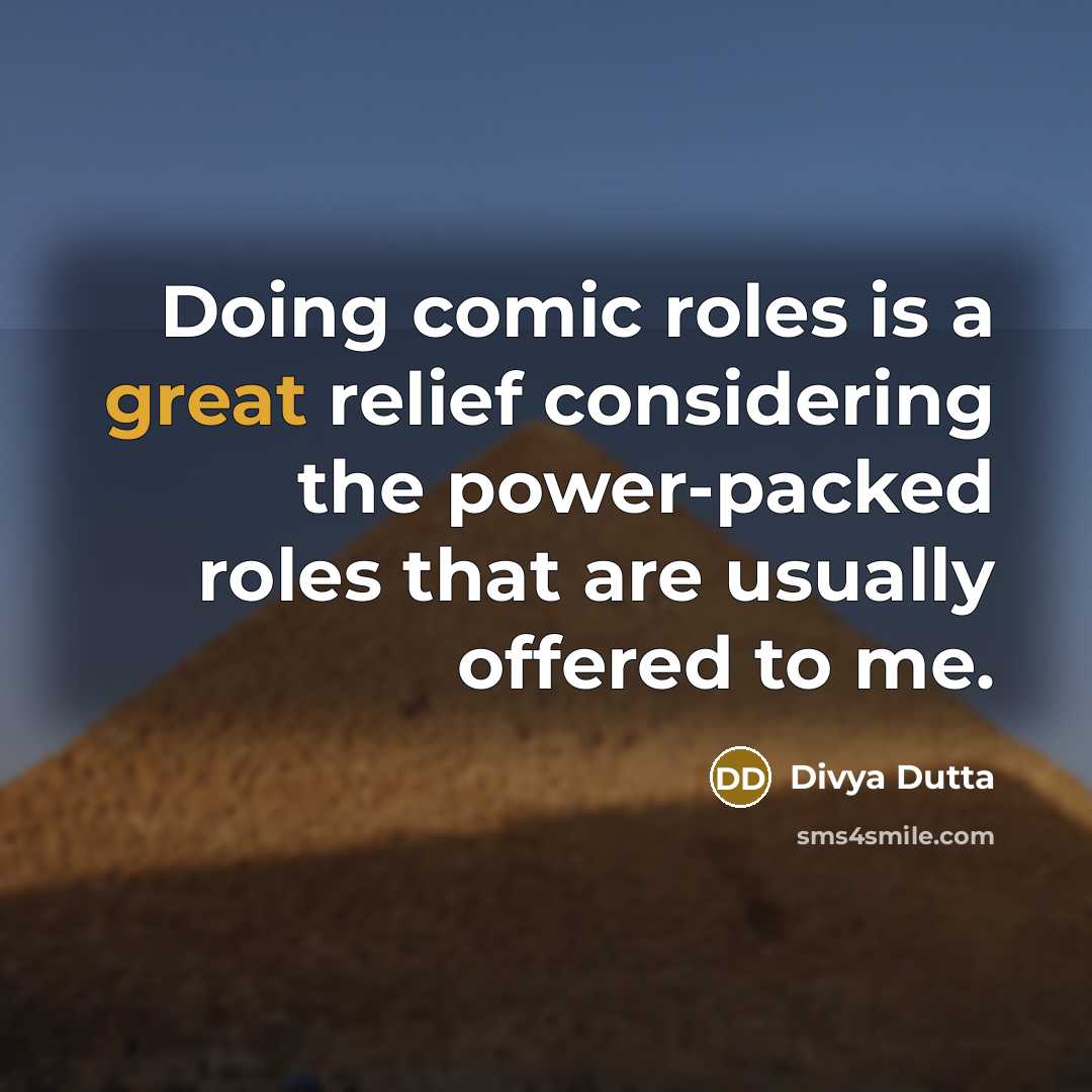 “Doing comic roles is a great relief considering the power-packed roles that are usually offered to me.” quote by Divya Dutta