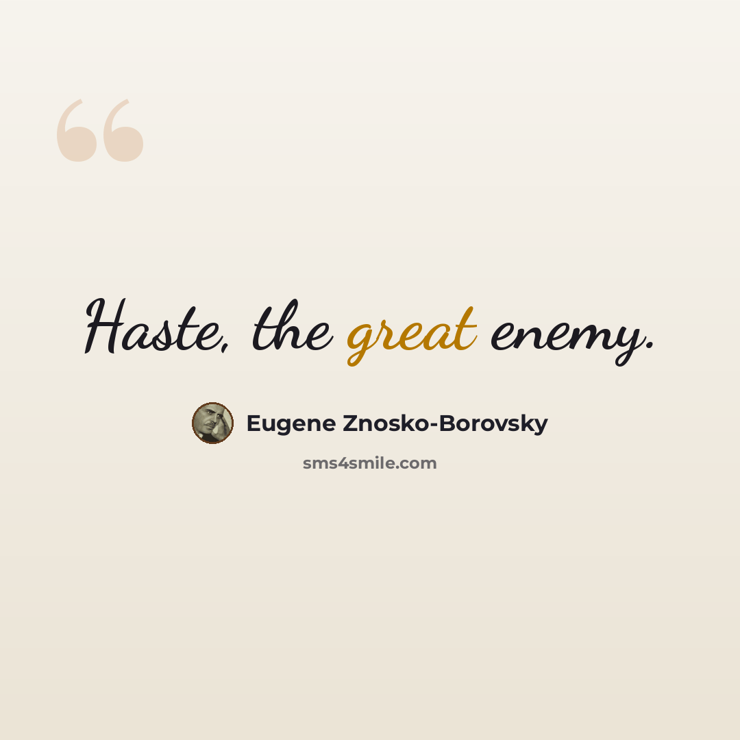 “Haste, the great enemy.” quote by Eugene Znosko-Borovsky