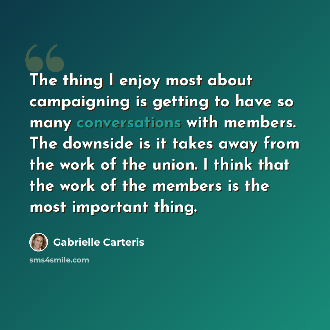“The thing I enjoy most about campaigning is getting to have so many conversations with members. The downside is it takes away from the work of the union. I think that the work of the members is the most important thing.” quote by Gabrielle Carteris