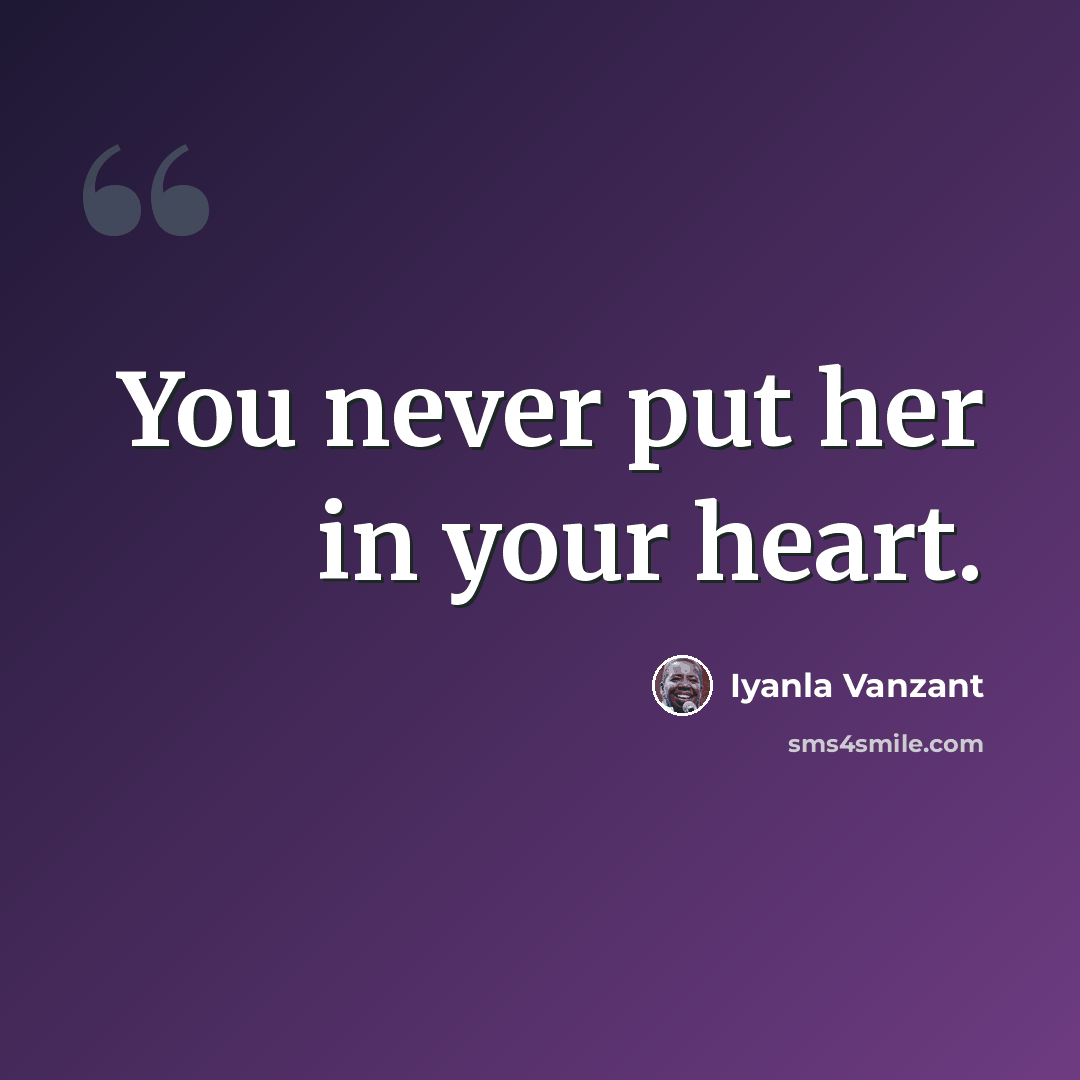 “You never put her in your heart.” quote by Iyanla Vanzant