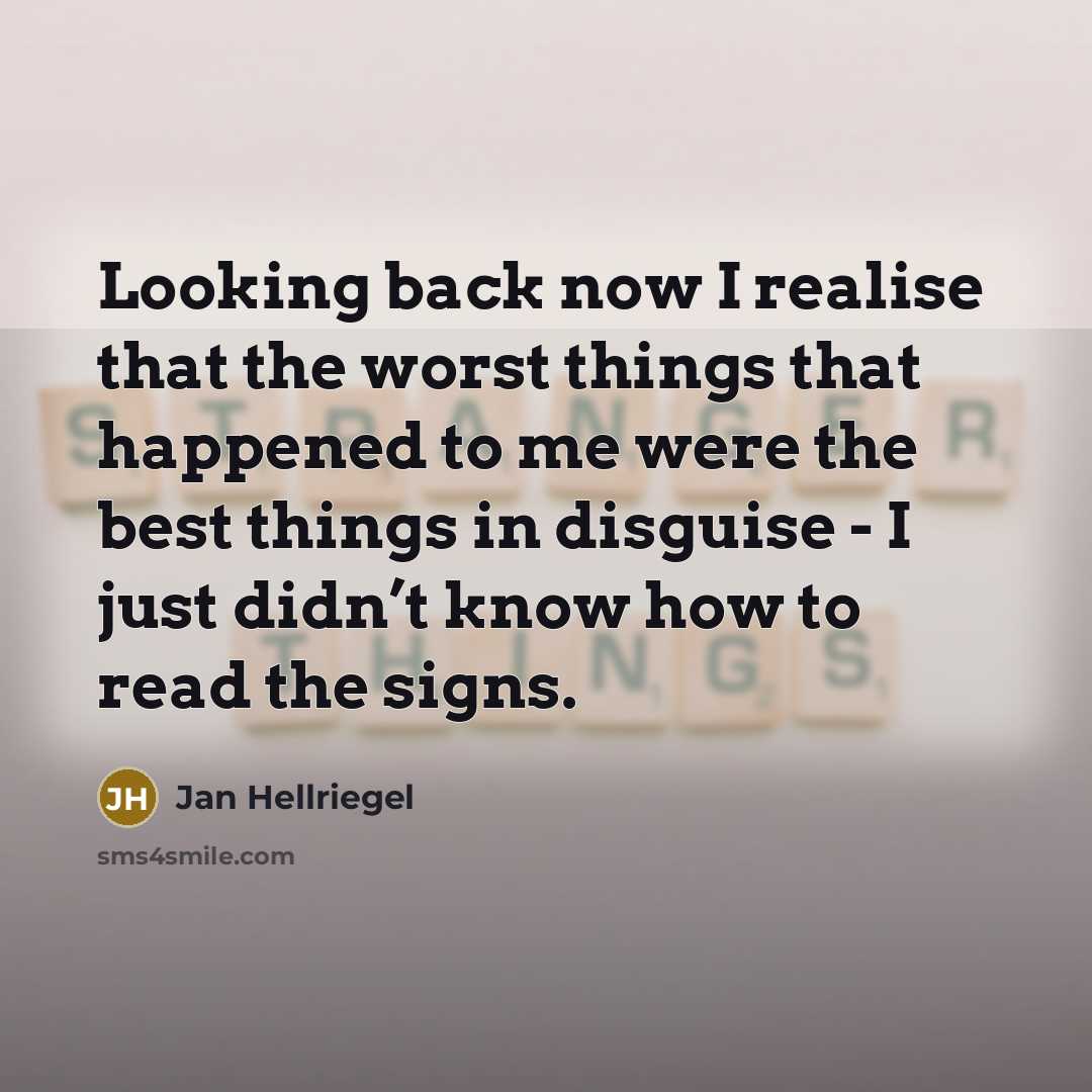 “Looking back now I realise that the worst things that happened to me were the best things in disguise - I just didn’t know how to read the signs.” quote by Jan Hellriegel