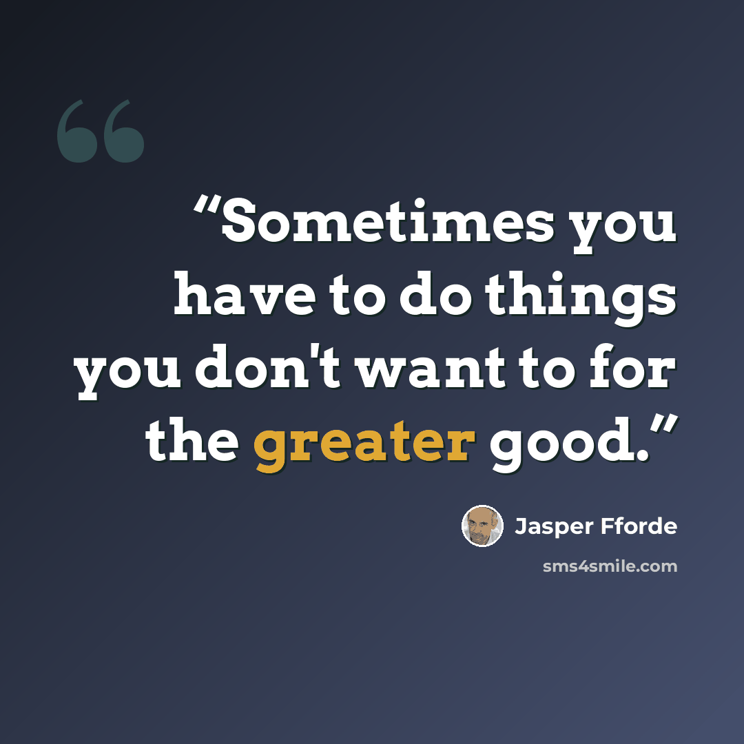 “Sometimes you have to do things you don't want to for the greater good.” quote by Jasper Fforde