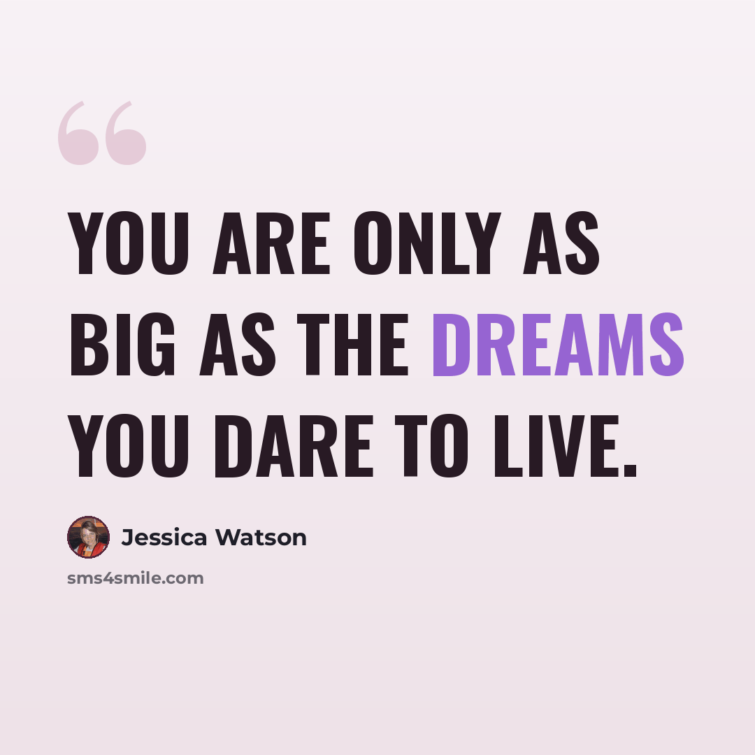 “You are only as big as the dreams you dare to live.” quote by Jessica Watson