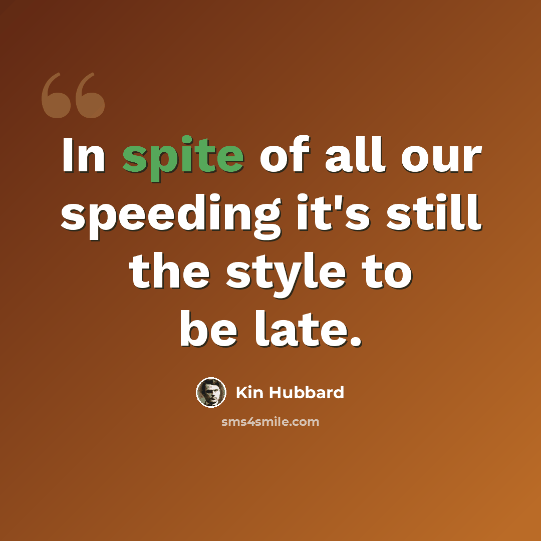 “In spite of all our speeding it's still the style to be late.” quote by Kin Hubbard