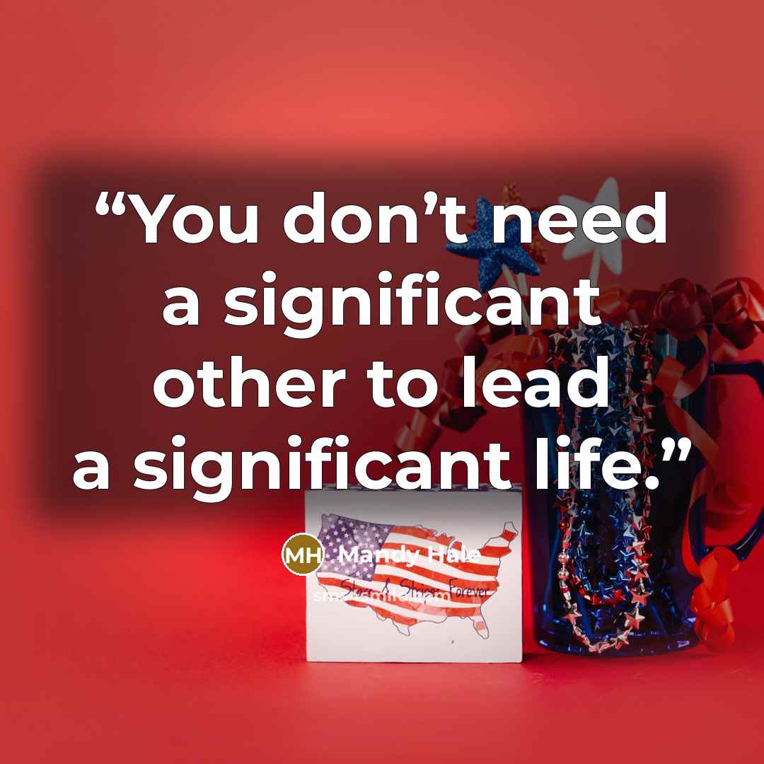 “You don’t need a significant other to lead a significant life.” quote by Mandy Hale