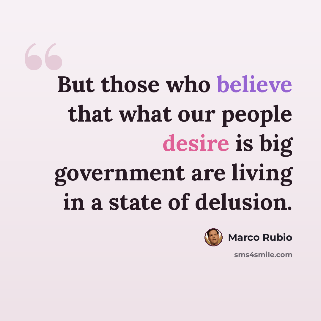 “But those who believe that what our people desire is big government are living in a state of delusion.” quote by Marco Rubio