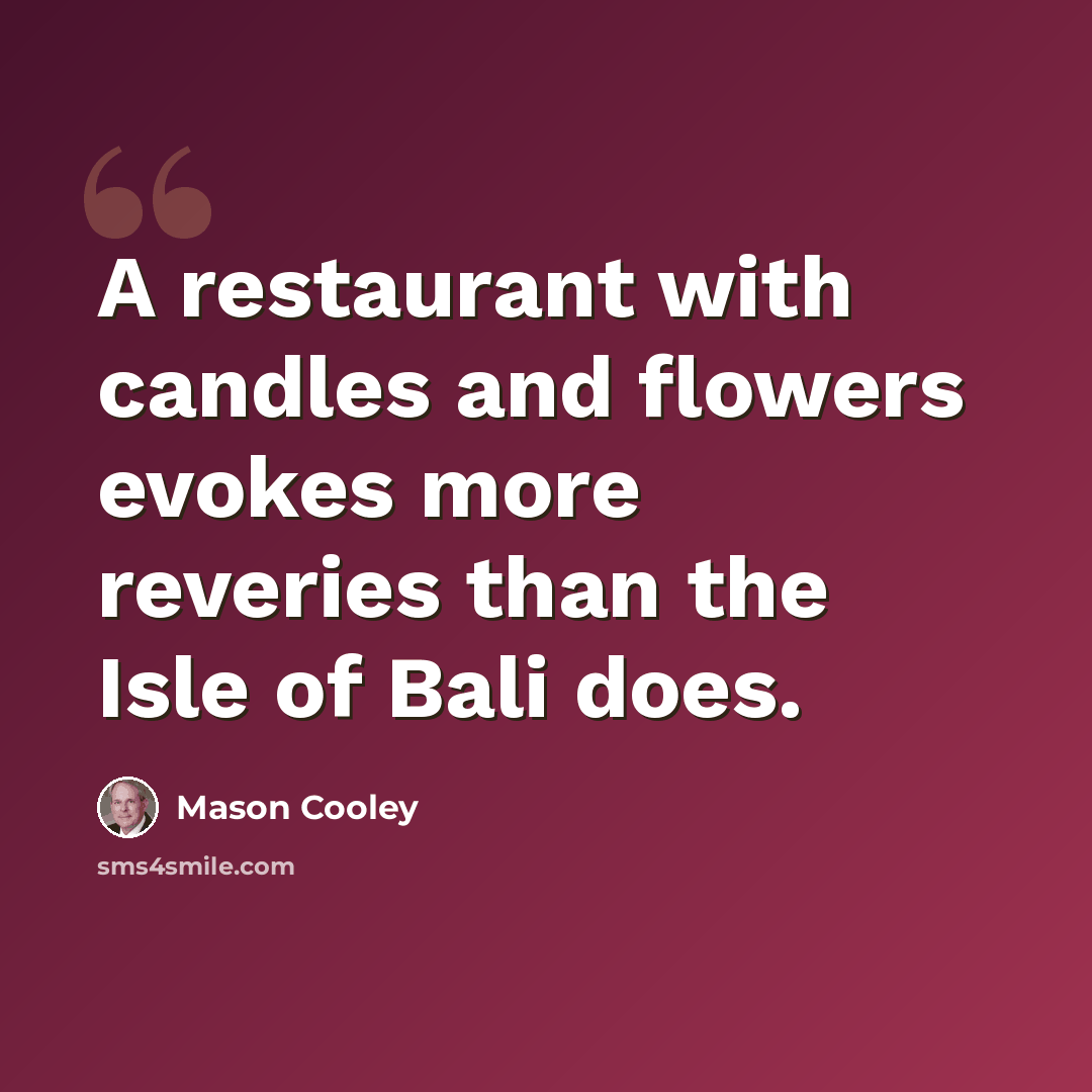 “A restaurant with candles and flowers evokes more reveries than the Isle of Bali does.” quote by Mason Cooley