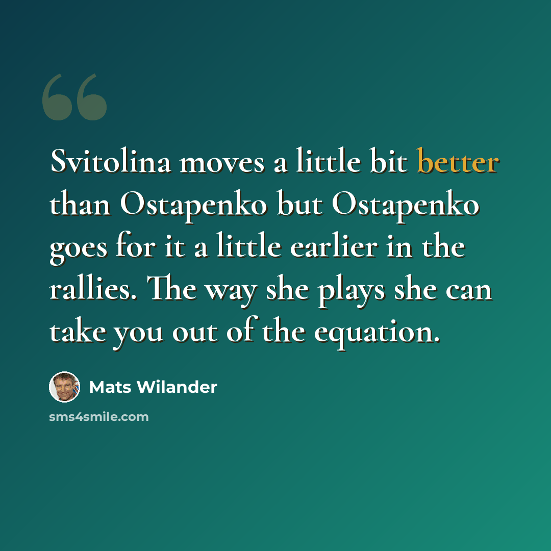 “Svitolina moves a little bit better than Ostapenko but Ostapenko goes for it a little earlier in the rallies. The way she plays she can take you out of the equation.” quote by Mats Wilander