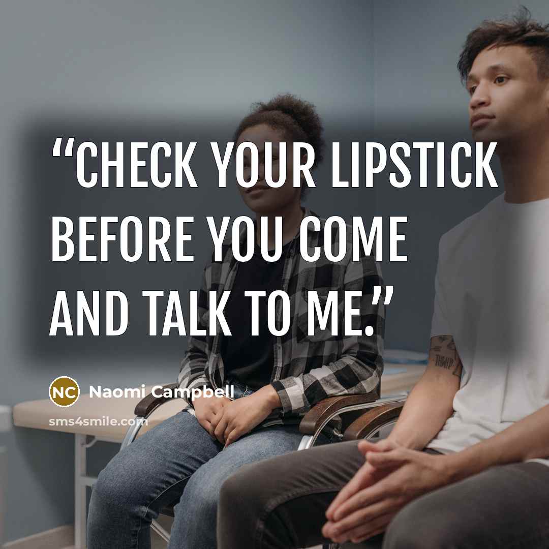 “Check your lipstick before you come and talk to me.” quote by Naomi Campbell