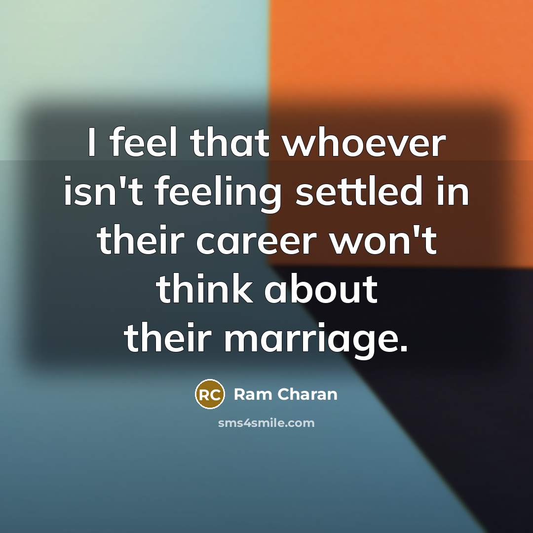 “I feel that whoever isn't feeling settled in their career won't think about their marriage.” quote by Ram Charan