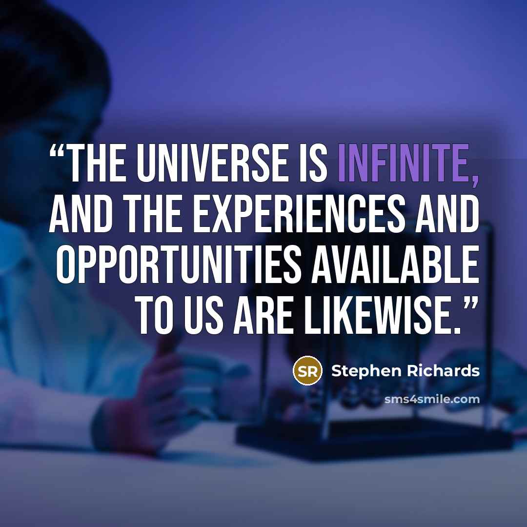 “The universe is infinite, and the experiences and opportunities available to us are likewise.” quote by Stephen Richards