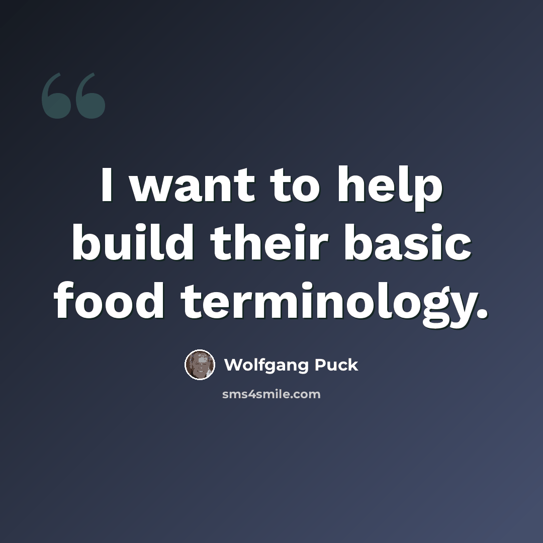 “I want to help build their basic food terminology.” quote by Wolfgang Puck